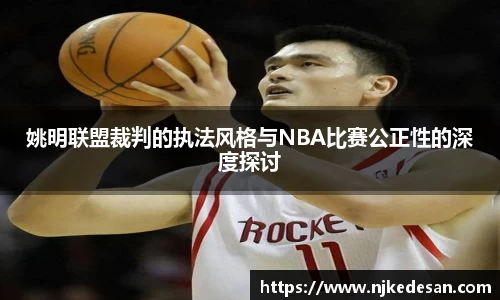 姚明联盟裁判的执法风格与NBA比赛公正性的深度探讨