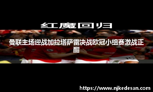 曼联主场迎战加拉塔萨雷决战欧冠小组赛激战正酣